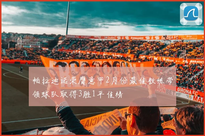 帕拉迪诺荣膺意甲2月份最佳教练带领球队取得3胜1平佳绩
